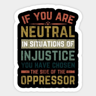 If You Are Neutral In Situations Injustice Oppressor Sticker